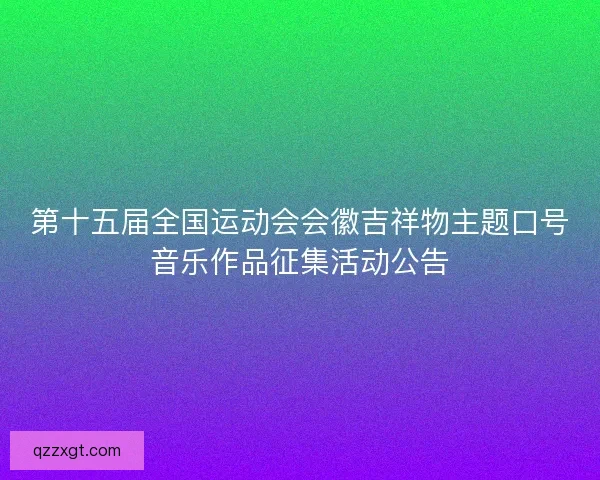 第十五届全国运动会会徽吉祥物主题口号音乐作品征集活动公告